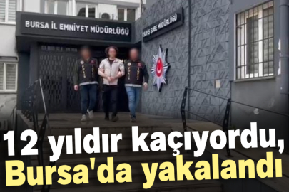12 yıldır kaçıyordu, Bursa'da yakalandı