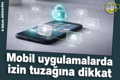 Mobil uygulamalarda izin tuzağına dikkat