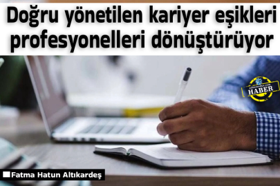 Doğru yönetilen kariyer eşikleri profesyonelleri dönüştürüyor