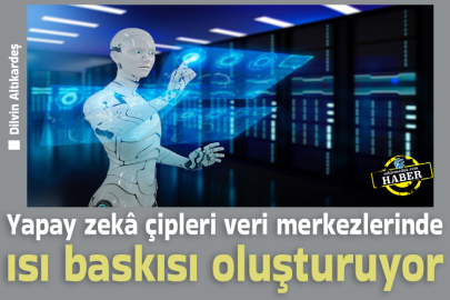 Yapay zekâ çipleri veri merkezlerinde ısı baskısı oluşturuyor