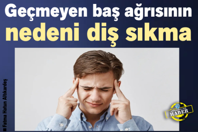 Geçmeyen baş ağrısının nedeni diş sıkma