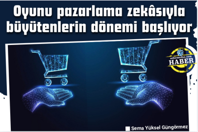 Oyunu pazarlama zekâsıyla büyütenlerin dönemi başlıyor