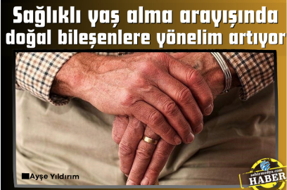 Sağlıklı yaş alma arayışında doğal bileşenlere yönelim artıyor