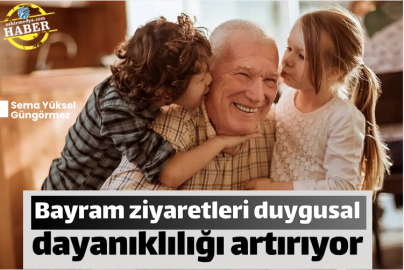 Bayram ziyaretleri duygusal dayanıklılığı artırıyor