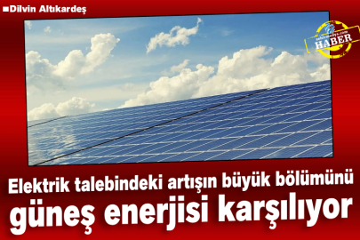 Elektrik talebindeki artışın büyük bölümünü güneş enerjisi karşılıyor