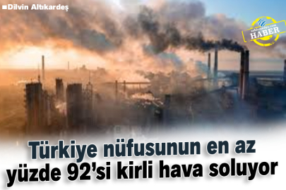 Türkiye nüfusunun en az yüzde 92’si kirli hava soluyor