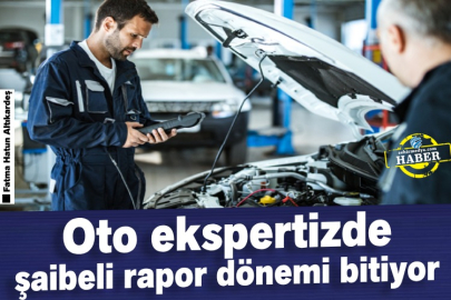Oto ekspertizde şaibeli rapor dönemi bitiyor