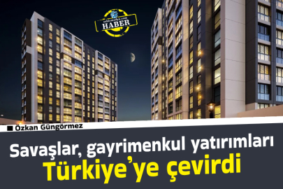 Savaşlar, gayrimenkul yatırımları Türkiye’ye çevirdi  