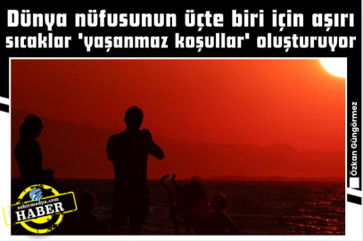 Dünya nüfusunun üçte biri için aşırı sıcaklar 'yaşanmaz koşullar' oluşturuyor