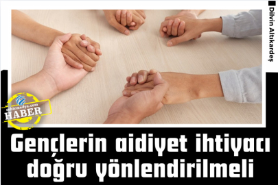 Gençlerin aidiyet ihtiyacı doğru yönlendirilmeli