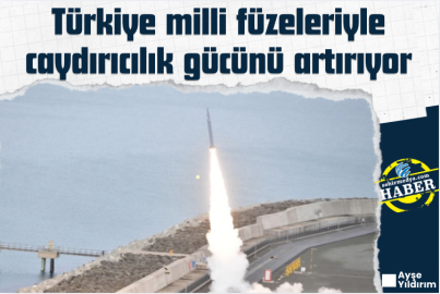 Türkiye milli füzeleriyle caydırıcılık gücünü artırıyor