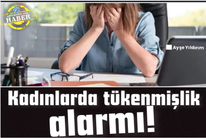 Kadınlarda tükenmişlik alarmı!
