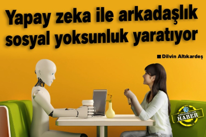 Yapay zeka ile arkadaşlık sosyal yoksunluk yaratıyor