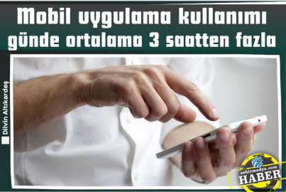 Mobil uygulama kullanımı günde ortalama 3 saatten fazla