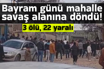 Bayram günü mahalle savaş alanına döndü: 3 ölü, 22 yaralı
