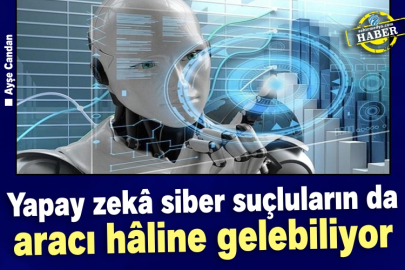 Yapay zekâ siber suçluların da aracı hâline gelebiliyor