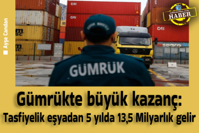 Gümrükte büyük kazanç: Tasfiyelik eşyadan 5 yılda 13,5 Milyarlık gelir