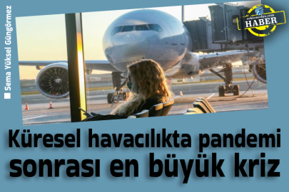 Küresel havacılıkta pandemi sonrası en büyük kriz