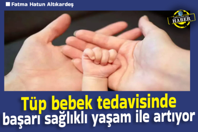 Tüp bebek tedavisinde başarı sağlıklı yaşam ile artıyor