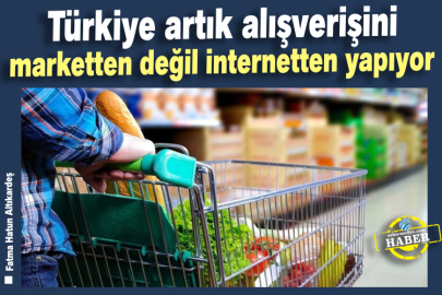 Türkiye artık alışverişini marketten değil internetten yapıyor