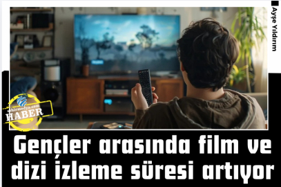 Gençler arasında film ve dizi izleme süresi artıyor