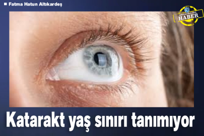 Katarakt yaş sınırı tanımıyor