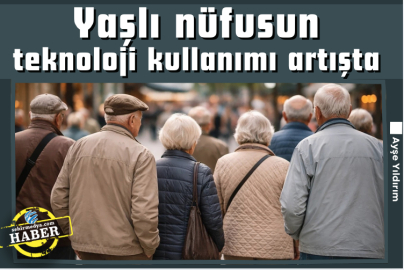 Yaşlı nüfusun teknoloji kullanımı artışta