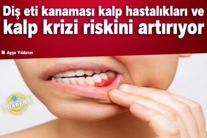  Diş eti kanaması kalp hastalıkları ve kalp krizi riskini artırıyor 