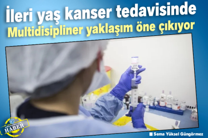 İleri yaş kanser tedavisinde Multidisipliner yaklaşım öne çıkıyor