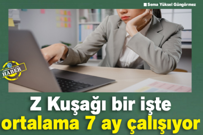 Z Kuşağı bir işte ortalama 7 ay çalışıyor