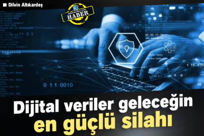 Dijital veriler geleceğin en güçlü silahı