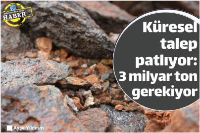 Küresel talep patlıyor: 3 milyar ton gerekiyor