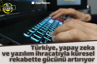 Türkiye, yapay zeka ve yazılım ihracatıyla küresel rekabette gücünü artırıyor