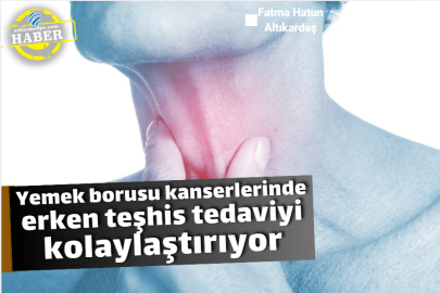 Yemek borusu kanserlerinde erken teşhis tedaviyi kolaylaştırıyor