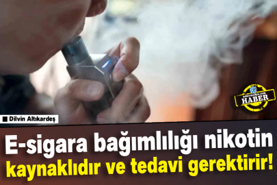 E-sigara bağımlılığı nikotin kaynaklıdır ve tedavi gerektirir!