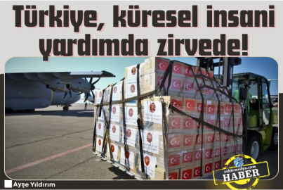 Türkiye, küresel insani yardımda zirvede!