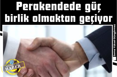 Perakendede güç birlik olmaktan geçiyor