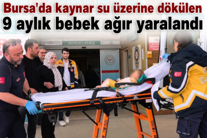 Bursa'da kaynar su üzerine dökülen 9 aylık bebek ağır yaralandı