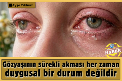 Gözyaşının sürekli akması her zaman duygusal bir durum değildir