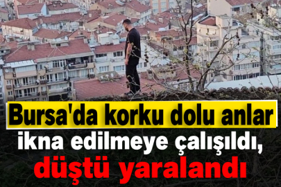Bursa'da korku dolu anlar! İkna edilmeye çalışıldı, düştü yaralandı