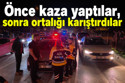 Önce kaza yaptılar, sonra ortalığı karıştırdılar