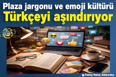 Plaza jargonu ve emoji kültürü Türkçeyi aşındırıyor