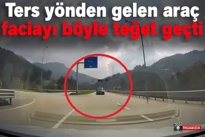 Ters yönden gelen araç faciayı böyle teğet geçti