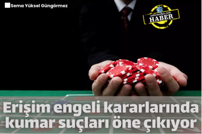 Erişim engeli kararlarında kumar suçları öne çıkıyor