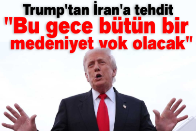 Trump: "Bu gece bütün bir medeniyet yok olacak ve bir daha asla geri gelmeyecek"