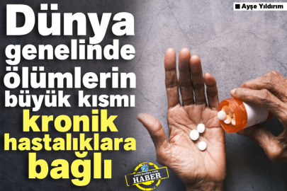 Dünya genelinde ölümlerin büyük kısmı kronik hastalıklara bağlı