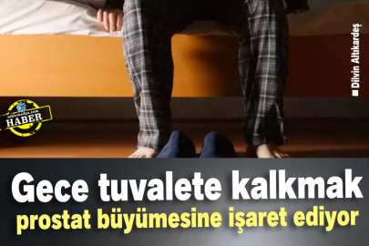 Gece tuvalete kalkmak prostat büyümesine işaret ediyor