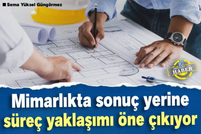 Mimarlıkta sonuç yerine süreç yaklaşımı öne çıkıyor