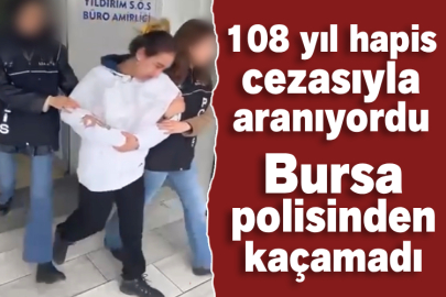108 yıl hapis cezasıyla aranıyordu, Bursa polisinden kaçamadı