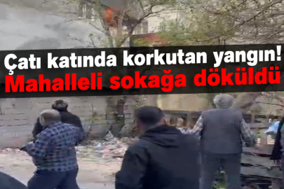 Çatı katında korkutan yangın! Mahalleli sokağa döküldü